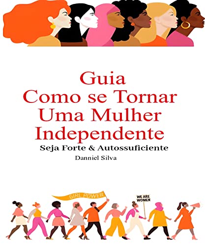 Guia Como se Tornar uma Mulher Independente: Seja Forte e Autossuficiente