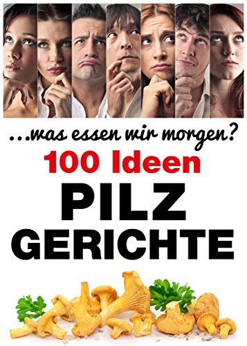 Pilzgerichte: 100 Ideen (. . . was essen wir morgen?) Pilzgerichte: 100 Ideen (. . . was essen wir morgen?)