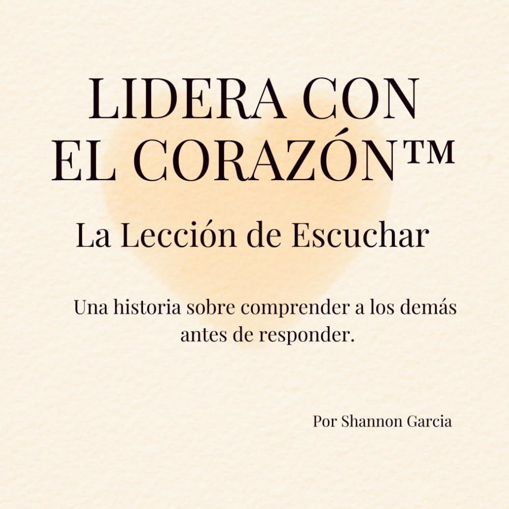 Lidera con el Corazón™: La Lección de Escuchar (Lead With Heart™)