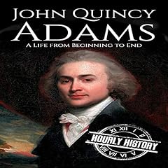 John Quincy Adams: A Life from Beginning to End Audiolibro Por Hourly History arte de portada