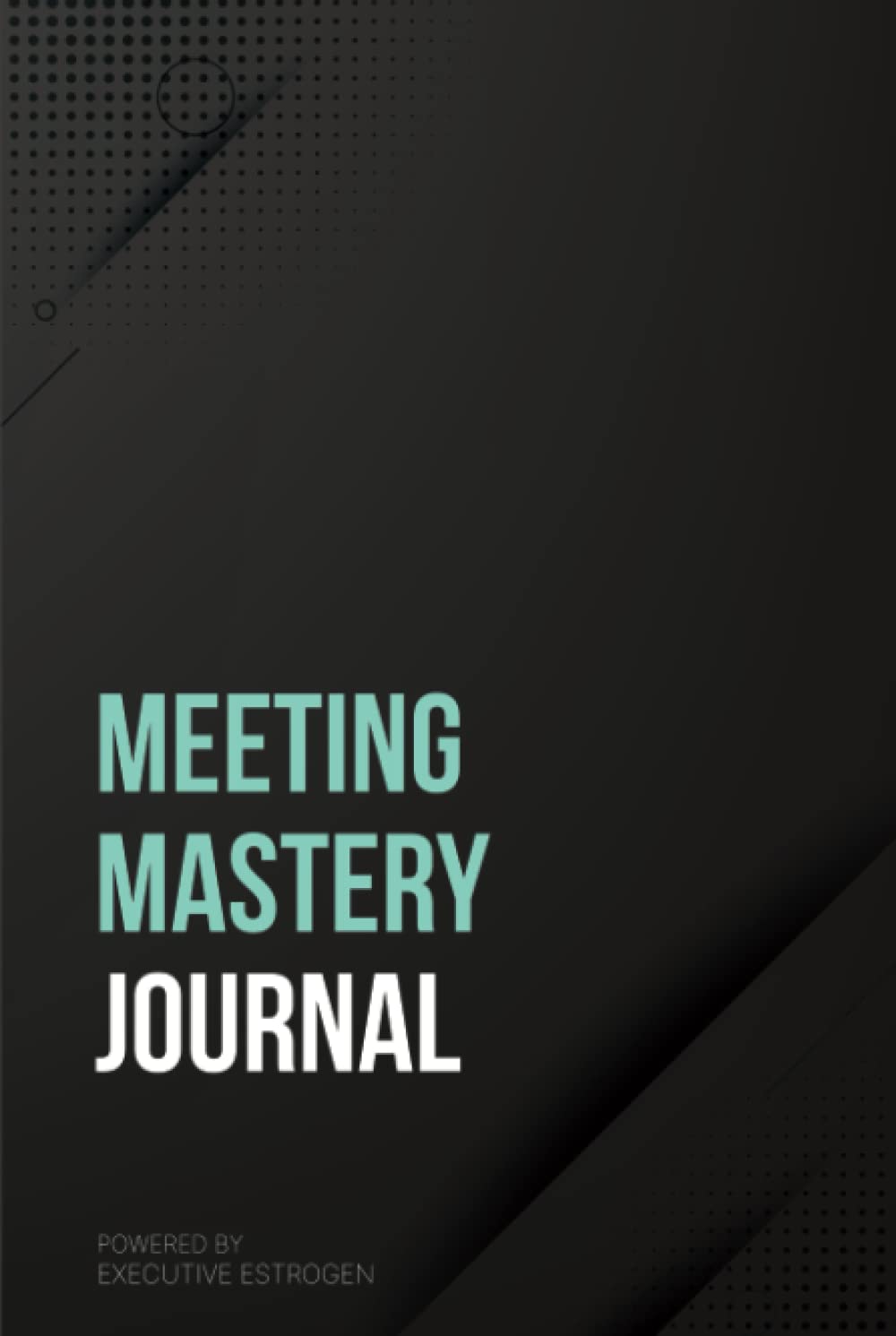 Meeting Mastery Journal: The effective way to extract essential information from meetings