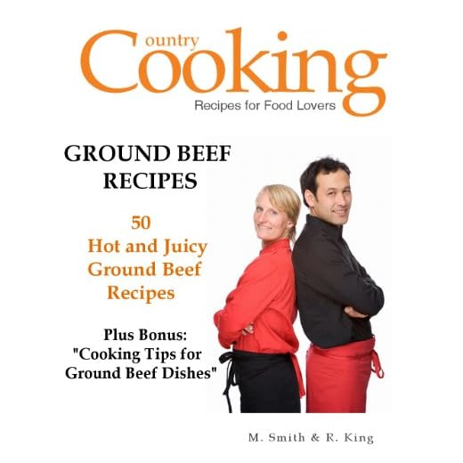 Ground Beef Recipes - 50 Hot and Juicy Ground Beef Recipes - Tips in Making Ground Beef Recipes