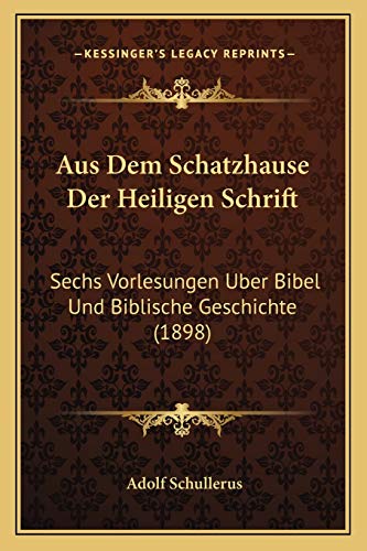 Aus Dem Schatzhause Der Heiligen Schrift: Sechs Vorlesungen Uber Bibel Und Biblische Geschichte (1898) (German Edition)