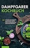 Dampfgarer Kochbuch: 140 einfache und gesunde Dampfgarer Rezepte für ein unglaubliches Geschmackserlebnis