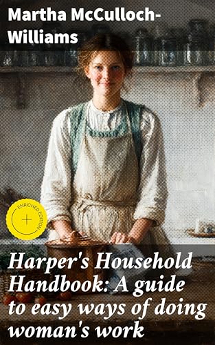 Harper's Household Handbook: A guide to easy ways of doing woman's work: Enriched edition. Efficient Household Management and Vintage Homemaking Tips image 2