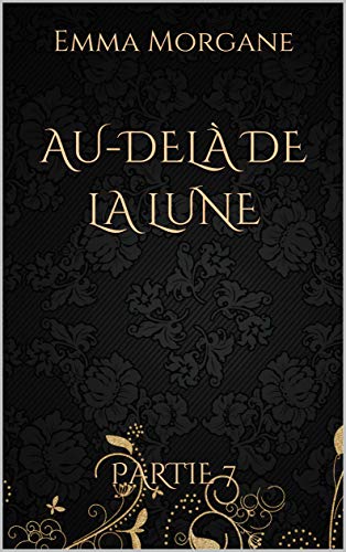 Télécharger AU-DELÀ DE LA LUNE: Partie 7 (format poche - volet 3/3 du Tome 3) Collection Gold & Black Livre PDF Gratuit
