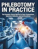 Phlebotomy in Practice: The Complete Clinical Manual for Basic Venipuncture, Specimen Collection, and Lab Excellence B0H2SGQYKV Book Cover