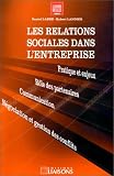 Les Relations sociales dans l'entreprise. Pratique et enjeux - Rôle des partenaires - Communication - Négociation et gestion des conflits