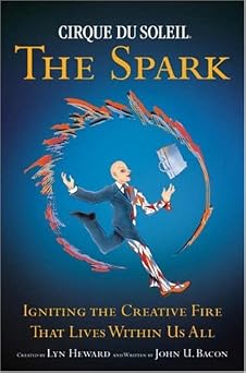Cirque du Soleil The Spark - Igniting the Creative Fire that Lives within Us All