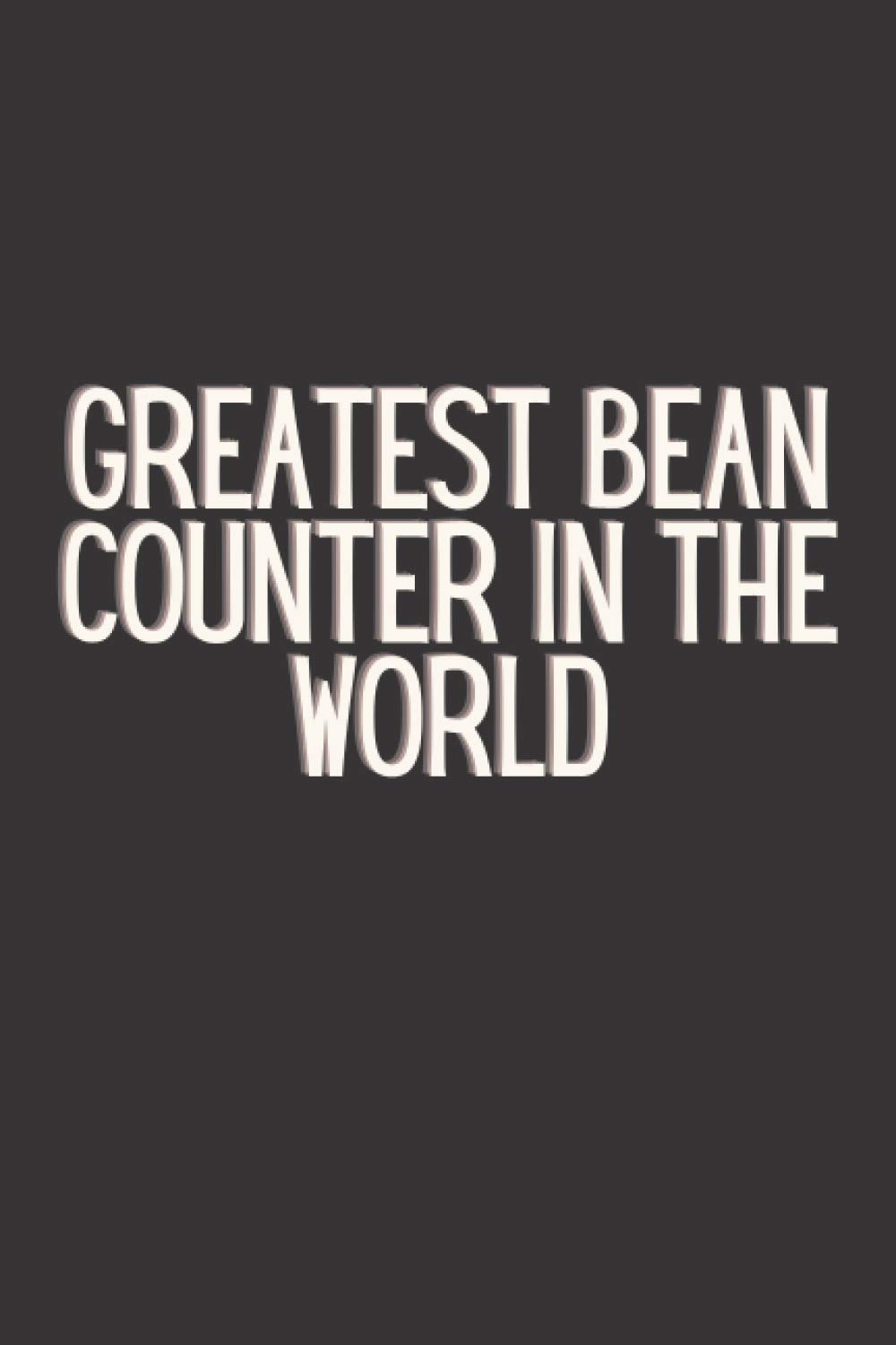Greatest Bean Counter In The World - Funny Accountant Gag Gift - Appreciation Gift: Accounting Coworker Gift, Bookkeeper Office Gift (Lined Journal/Notebook)
