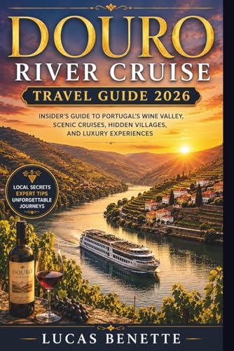 Douro River Cruise Travel Guide 2026: The Complete Insider's Guide to Portugal's Wine Valley,Scenic Cruises, Hidden Villages, and Luxury Experiences