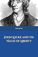 John Locke and the Value of Liberty B0F6C4NQY2 Book Cover