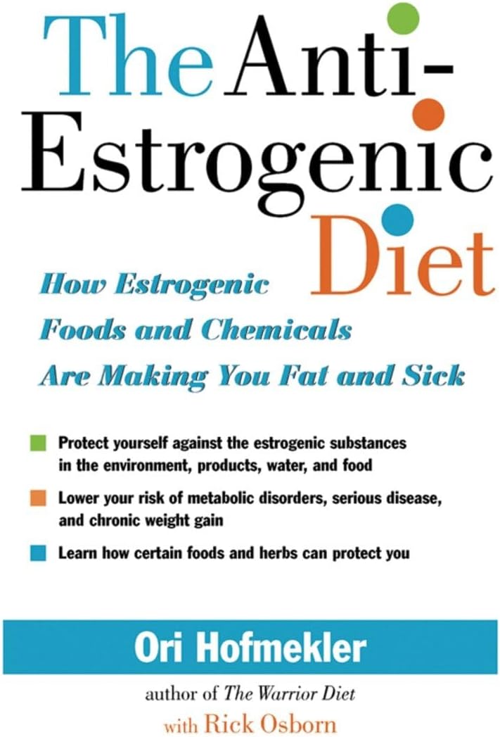 The Anti-Estrogenic Diet: How Estrogenic Foods and Chemicals Are Making You Fat and Sick Paperback – May 15, 2007