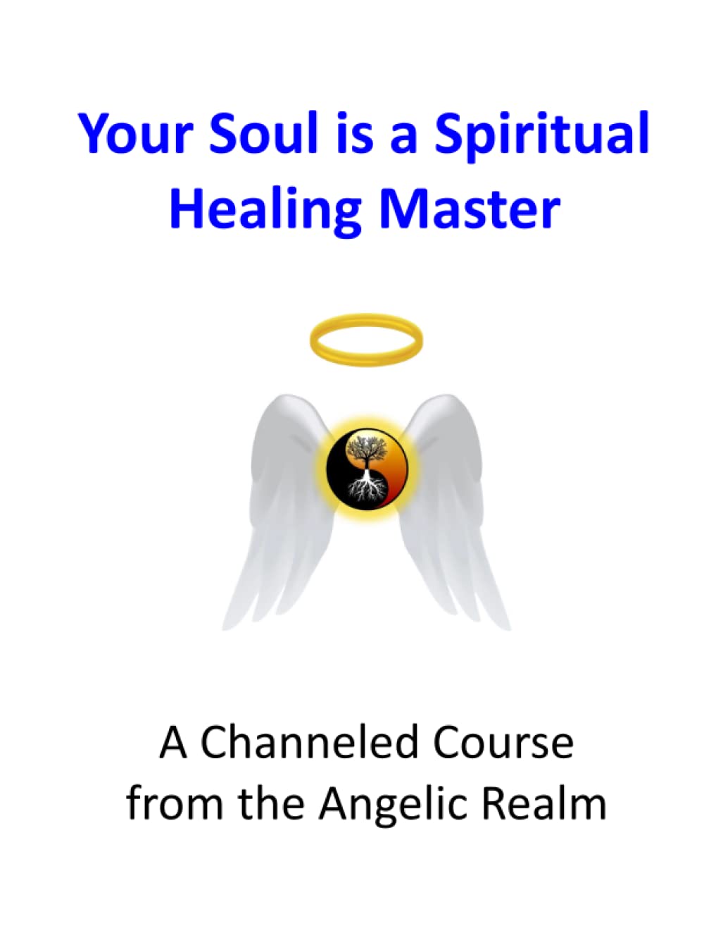 Your Soul is a Spiritual Healing Master: channeled course for connecting, healing, loving