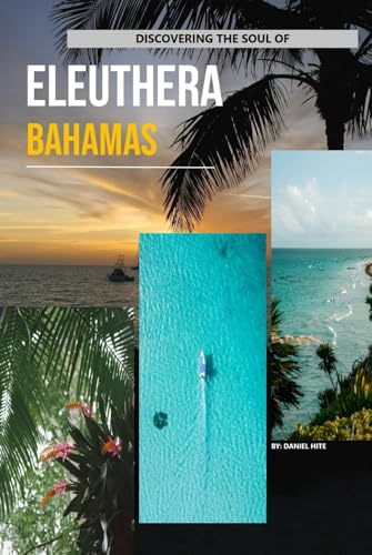 Discovering The Soul Of Eleuthera, Bahamas