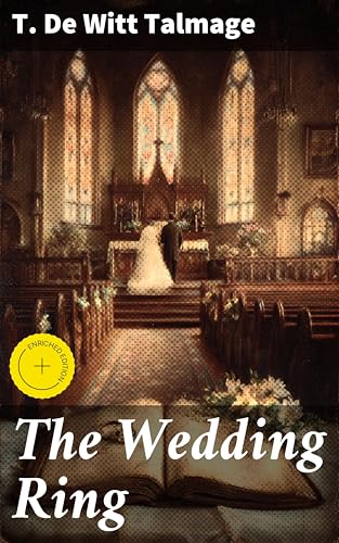 The Wedding Ring: Enriched edition. A Series of Discourses for Husbands and Wives and Those Contemplating Matrimony