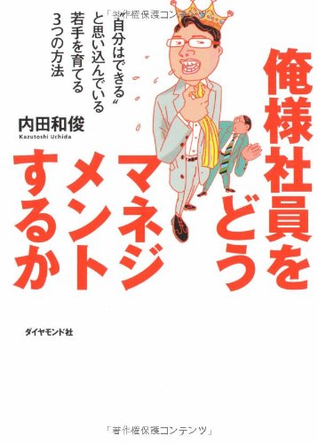 俺様社員をどうマネジメントするか―“自分はできる”と思い込んでいる若手を育てる3つの方法