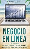  NEGOCIO EN LÍNEA: 3 Manuscritos - Ingresos Pasivos, Amazon FBA Para Principiantes, Marketing De Afiliación (Online Business Spanish Version)