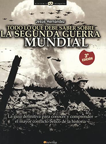 Todo Lo Que Debe Saber Sobre La Segunda Guerra Mundial (Spanish Edition): (Versión sin solapas) (Historia Incógnita)