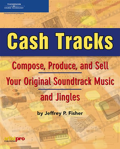 Cash Tracks: Compose, Produce, and Sell Your Original Soundtrack Music and Jingles