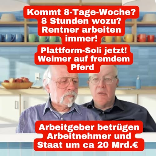 Kommt 8-Tage-Woche? 8 Stunden wozu? Rentner arbeiten immer! Arbeitgeber betr&uuml;gen Arbeitnehmer und Staat um ca 20 Mrd.&euro; Plattform-Soli jetzt! Weimer auf fremdem Pferd