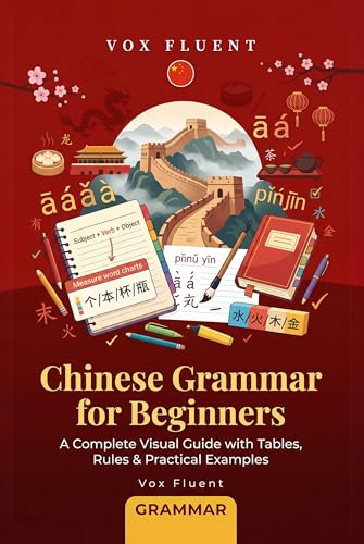 Chinese Grammar for Beginners: A Complete Guide to Mandarin Grammar with Simplified Chinese, Pinyin & Practical Examples (Vox Fluent Chinese Book 3)