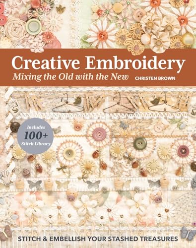 Image of Creative Embroidery, Mixing the Old with the New: Stitch & Embellish Your Stashed Treasures