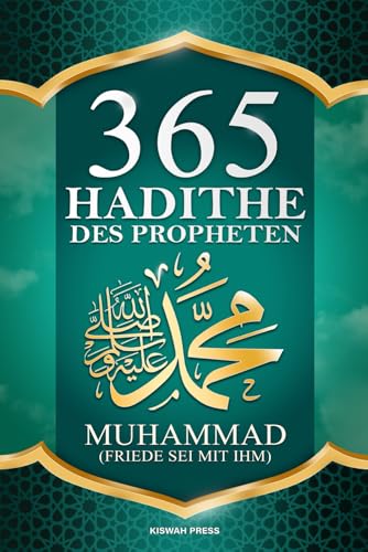 365 Hadithe Des Propheten Muhammad: Sammlung authentischer Aussprüche und Weisheiten des Propheten Muhammad ﷺ für Erfolg in dieser Welt und im Jenseits (Islamische Hadith-Bücher).