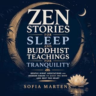 Zen Stories for Sleep and Buddhist Teachings for Tranquility: Gentle Night Meditations and Modern Koans to Quiet the Mind and