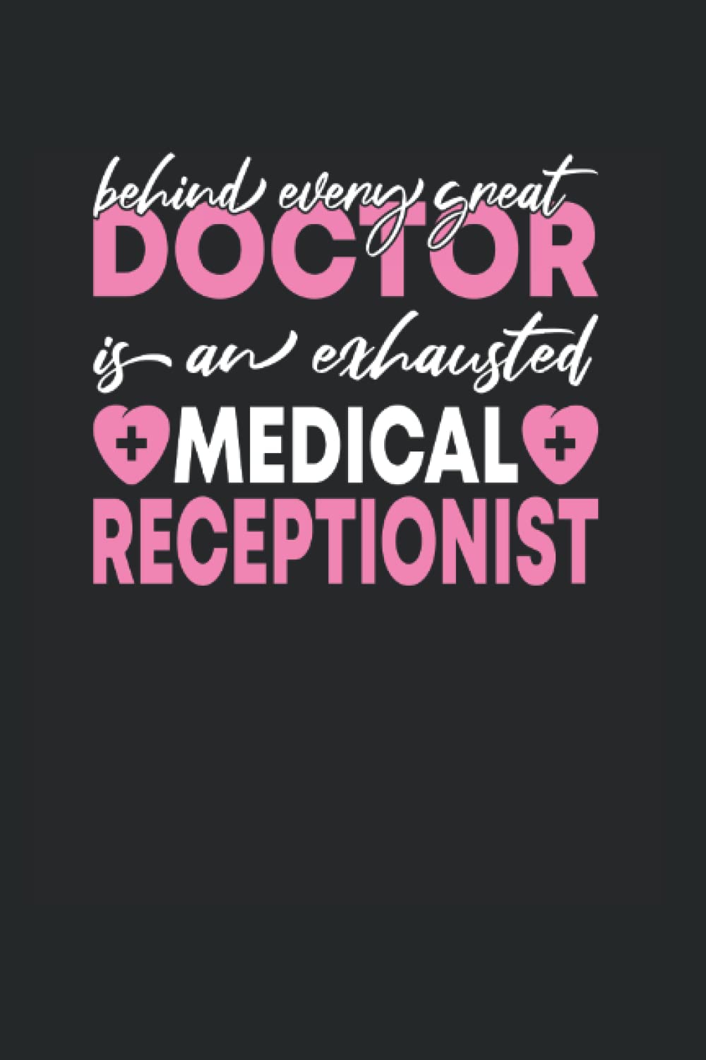 Behind Every Great Doctor Is An Exhausted Medical Receptionist: Medical Receptionist Notebook Journal 6x9 120 Lined Pages