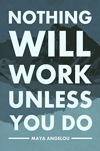 Image of Nothing Will Work Unless You Do Maya Angelou Quote Motivational Perseverance Determination Strength Resilience Dedication Cool Wall Art Print Poster 24x36