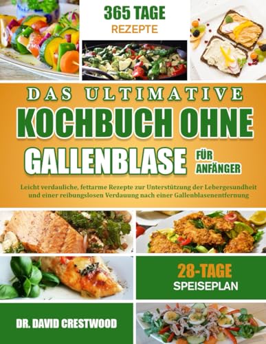 DAS ULTIMATIVE KOCHBUCH OHNE GALLENBLASE FÜR ANFÄNGER: Leicht verdauliche, fettarme Rezepte zur Unterstützung der Lebergesundheit und einer reibungslosen Verdauung nach einer Gallenblasenentfernung