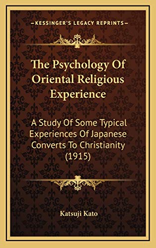 The Psychology Of Oriental Religious Experience: A Study Of Some Typical Experiences Of Japanese Converts To Christianity (1915)