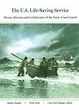 U.S. Life-Saving Service: Heroes, Rescues and Architecture of the Early Coast Guard