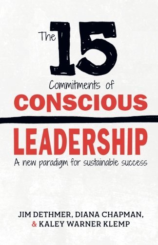 The 15 Commitments of Conscious Leadership: A New Paradigm for Sustainable Success by Jim Dethmer Diana Chapman Kaley Klemp(2006-01-20)