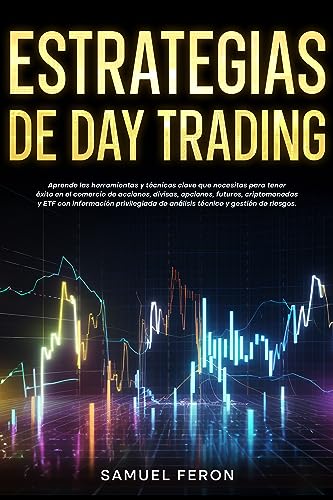 Estrategias de Day Trading: Aprende las herramientas y técnicas clave que necesitas para tener éxito en el comercio de acciones, divisas, opciones, futuros, ... y gestión de riesgos. (Spanish Edition)