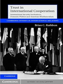 Trust in International Cooperation: International Security Institutions, Domestic Politics and American Multilateralism (Cambridge Studies in International Relations Book 121)