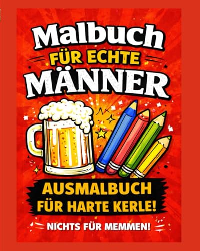 Malbuch für echte Männer: Ein ironisches Ausmalbuch für harte Kerle & weiche Buntstifte