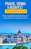 Prague, Vienna & Budapest Travel Guide 2025-2026: Discover Iconic districts, Must-See Attractions, Local Cuisine, Hidden Gems & Travel Tips with Full-Color ... and Maps For an Unforgettable Journey