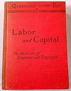 Hardcover LABOR AND CAPITAL A discussion of the relations of employer and employed Book