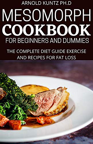 MESOMORPH COOKBOOK FOR BEGINNERS AND DUMMIES: THE COMPLETE DIET GUIDE EXERCISE AND RECIPES FOR FAT LOSS (English Edition)