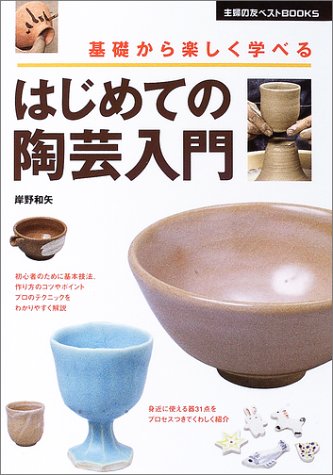 はじめての陶芸入門―基礎から楽しく学べる (主婦の友ベストBOOKS) はじめての陶芸入門―基礎から楽しく学べる (主婦の友ベストBOOKS)