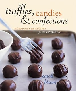 Truffles, Candies, and Confections: Techniques and Recipes for Candymaking [A Cookbook]