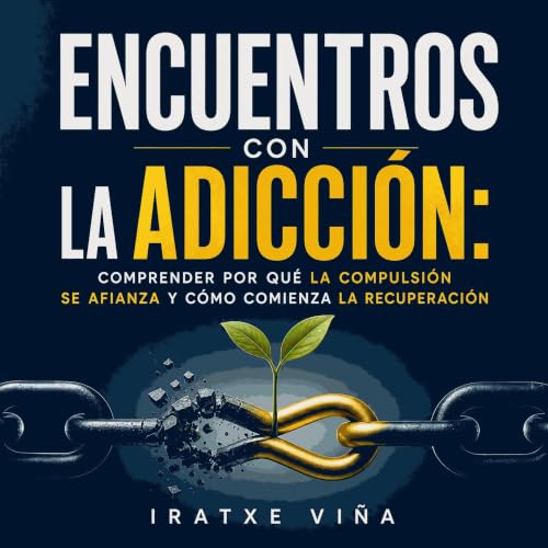 『Encuentros con la adicci&oacute;n: Comprender por qu&eacute; la compulsi&oacute;n se afianza y c&oacute;mo comienza la recup