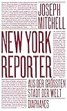 New York Reporter: Aus der größten Stadt der Welt (Literatur) - Joseph Mitchell Übersetzer: Andrea Stumpf, Sven Koch  New York Reporter: Aus der größten Stadt der Welt (Literatur) - Joseph Mitchell Übersetzer: Andrea Stumpf, Sven Koch