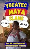 Yucatec Maya Slang Words: Talk Maya, Impress Locals, Confuse Tourists (Spanish Edition)