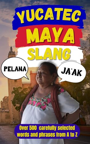Yucatec Maya Slang Words: Talk Maya, Impress Locals, Confuse Tourists (Spanish Edition)