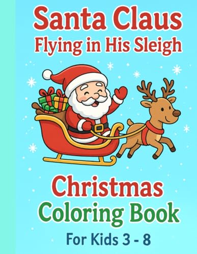 Santa Claus Flying in His Sleigh Christmast Coloring Book For Kids 3 – 8: 50 Cute and Big coloring pages with Santa, Snowman, Reindeer, Penguins, Ornaments, Toys, Gifts and More!