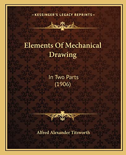 Elements Of Mechanical Drawing: In Two Parts (1906)