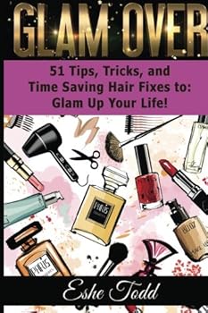 Paperback Glam Over: 51 Tips, Tricks, and Time Saving Hair Fixes to: Glam Up Your Life!: 51 Tips Tricks and Time Saving Book